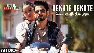 Dekhte Dekhte Full Song | Rahat Fateh Ali Khan | Batti Gul Meter Chalu |Shahid|Shraddha| Nusrat Saab