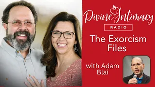 The Exorcism Files with Adam Blai | Divine Intimacy Radio