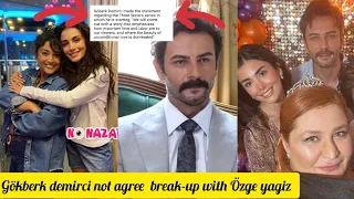 Gökberk demirci not agree breakup with Özge yağiz!