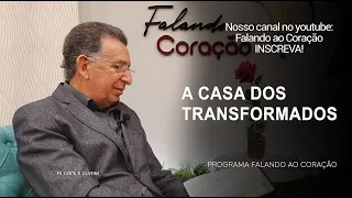 A CASA DOS TRANSFORMADOS  | Programa Falando ao Coração | Pr Gentil R.Oliveira.