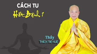 Cách Tu hết bệnh ?  Thuyết Pháp Thích Trí Huệ