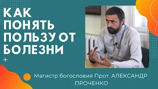 3 УСЛОВИЯ как ИЗВЛЕЧЬ ПОЛЬЗУ из БОЛЕЗНИ  Прот. Александр  ПРОЧЕНКО