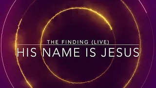 His Name Is Jesus | The Finding (Live Moments) | Lyric Video