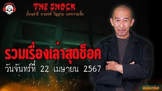 รวมเรื่องเล่าสุดช็อค | วัน จันทร์ ที่ 22 เมษายน 2567 l TheShock13