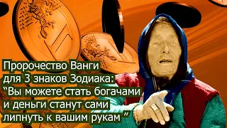 Пророчество Ванги для 3 знаков Зодиака.  Вы можете стать богачами и деньги станут липнуть к вам сами