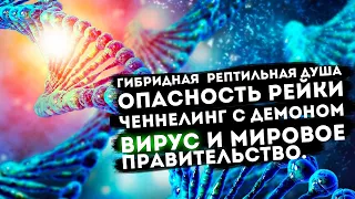 Гибридная рептильная душа.Опасность Рейки.Вирус и мировое правительство.Частный сеанс гипноза.