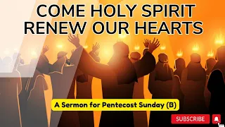 "Come Holy Spirit Renew Our Hearts" A Sermon for Pentecost (Year B)