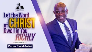 Let The Word Of Christ Dwell In You Richly | David Antwi | Col 3:15-16