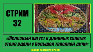 Стрим #32 "Железный август в длинных сапогах стоял вдали с большой тарелкой дичи"