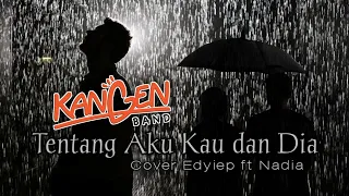 Tentang Aku Kau dan Dia Kangen band - cover Edyiep ft Nadia