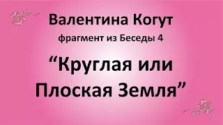 Круглая или Плоская Земля - Валентина Когут (фрагмент из Беседы 4)