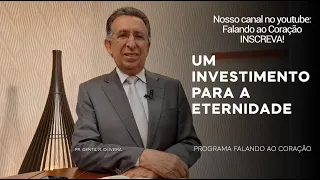 UM INVESTIMENTO PARA A ETERNIDADE | Programa Falando ao Coração | Pr. Gentil R. Oliveira.