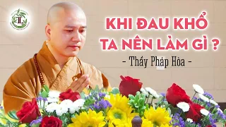 Khi ĐAU KHỔ & BẾ TẮC Ta Nên Làm Gì? (Cực Hay) - Thầy Thích Pháp Hòa