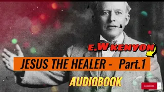 Beautiful Life - JESUS THE HEALER - E. W KENYON - Part.1 (Audio)