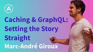 Caching & GraphQL: Setting the Story Straight (MARC-ANDRÉ GIROUX Senior Platform Engineer at GitHub)