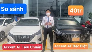 So sánh ACCENT AT Tiêu Chuẩn và AT ĐẶC BIỆT 2022 chênh nhau 40tr chúng ta nên chọn phiên bản nào