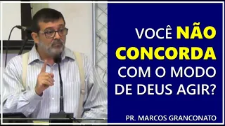 Você não concorda com o modo de Deus agir? - Pr. Marcos Granconato