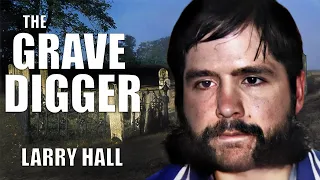 Serial Killer Documentary: Larry Hall (The Grave Digger)
