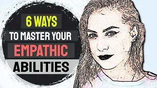 6 Ways To Master Your Empathic Abilities And Be A Skilled Empath