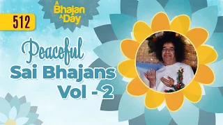 512 - Peaceful Sai Bhajans Vol - 2 | Sri Sathya Sai Bhajans