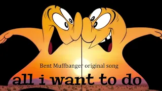 All I want to do - Bent Muffbanger original song