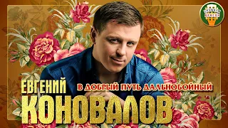 ЕВГЕНИЙ КОНОВАЛОВ ✮ В ДОБРЫЙ ПУТЬ ДАЛЬНОБОЙНЫЙ ✮ ДУШЕВНАЯ ПЕСНЯ ✮