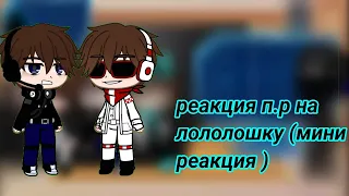 реакция последней реальности (п.р) на лололошку ( мини реакция ) [ umpert ]