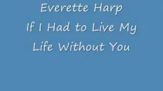 Everette Harp - If I Had to Live My Life Without You.wmv