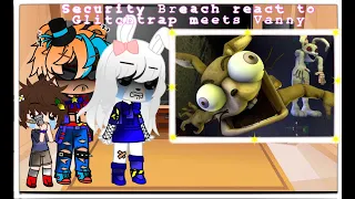 FNAF Security Breach react to “Glitchtrap Meets Vanny”/My Au/Not Original/I hope you enjoy!