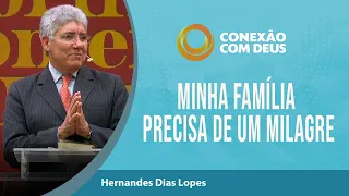 Minha família precisa de um milagre | Pr Hernandes Dias Lopes