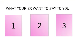 WHAT YOUR EX WANT TO SAY TO YOU.