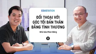 Đối thoại với góc tối bản thân bằng tình thương - Nhà báo Phan Đăng | EduStation EP12