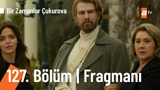 Bir Zamanlar Çukurova 127. Bölüm Fragmanı | Var mısın? @BZC