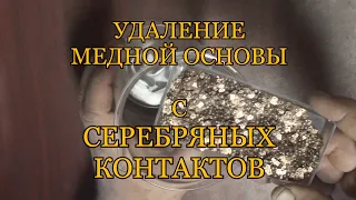 УДАЛЕНИЕ МЕДНОЙ ОСНОВЫ С СЕРЕБРЯНЫХ КОНТАКТОВ