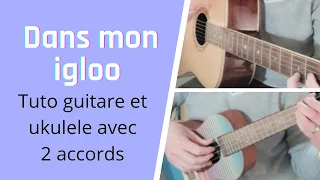 Dans mon igloo, tuto guitare et ukulele avec 2 accords