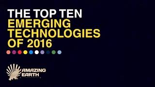 The Top 10 Emerging Technologies of 2016 - Road to 2017 | Amazing Earth