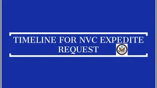 Timeline for NVC Expedite Request - approved or rejected for  Immigration Interview by US Embassy