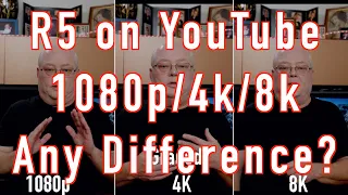 Canon R5 - 1080p-4K-8K Make a Difference on YouTube?