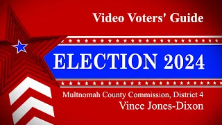 Video Voters Guide for Multnomah County Commission District 4 featuring Vince Jones-Dixon