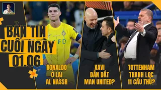 TIN CHIỀU 1/6: RONALDO Ở LẠI AL NASSR, XAVI DẪN DẮT MAN UNITED?, TOTTENHAM THANH LỌC 11 CẦU THỦ?