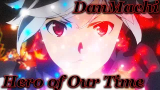 Hero of Our Time | DanMachi 4  (AMV)