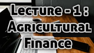 Lecture 1 - Agricultural Finance | 4th Semester | ECON -242 | BSc. Agriculture | 2020-21