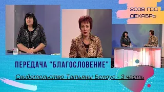 Передача "Благословение", 3-я часть - свидетельство Татьяны Белоус  - декабрь 2008 год