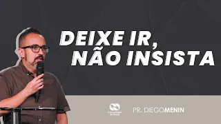 DEIXE IR, NÃO INSISTA // pr. Diego Menin