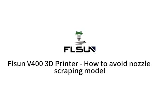 Flsun V400 3D Printer - How to avoid nozzle scraping model