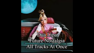 Dua Lipa - Future Nostalgia (All Tracks At Once)