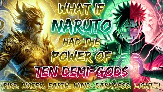 What If Naruto Had The Power Of Ten demi-gods Element, Fire, Water, Earth, Wind, Darkness, light Etc