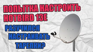 Попытка настроить Hotbird 13e. Разучился настраивать тарелки?