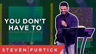 You don't HAVE to do it... | Pastor Steven Furtick