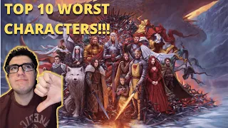 TOP 10 WORST ASOIAF/GAME OF THRONES CHARACTERS! ASOIAF Discussion!!